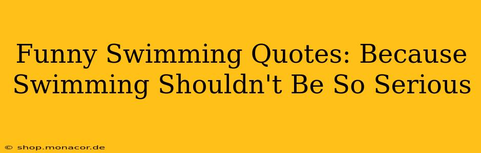 Funny Swimming Quotes: Because Swimming Shouldn't Be So Serious