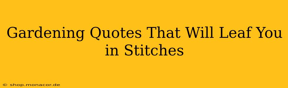 Gardening Quotes That Will Leaf You in Stitches