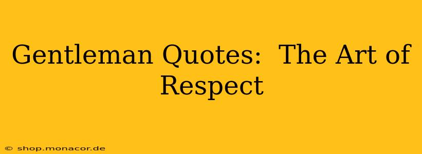 Gentleman Quotes:  The Art of Respect