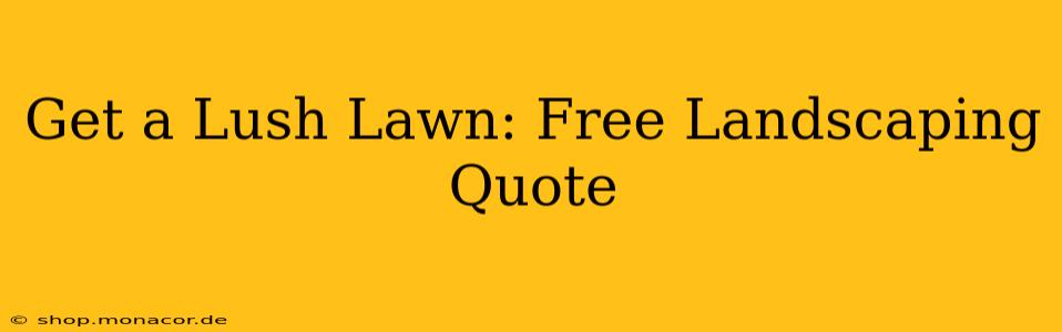 Get a Lush Lawn: Free Landscaping Quote