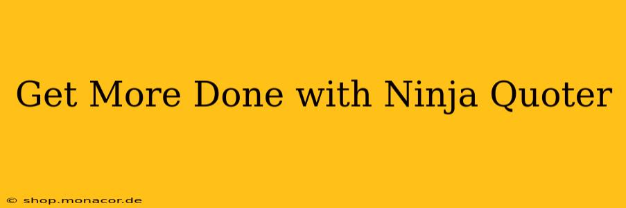 Get More Done with Ninja Quoter