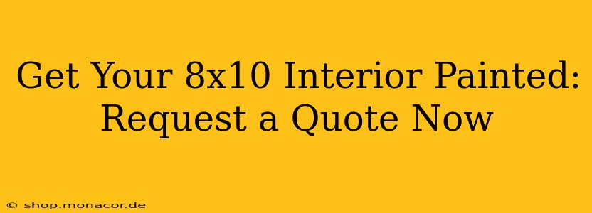 Get Your 8x10 Interior Painted: Request a Quote Now