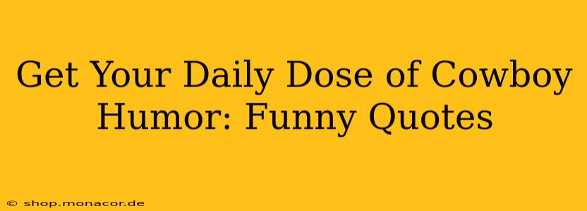 Get Your Daily Dose of Cowboy Humor: Funny Quotes