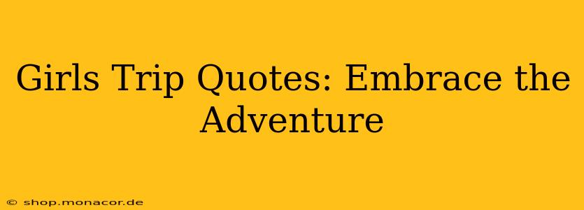 Girls Trip Quotes: Embrace the Adventure