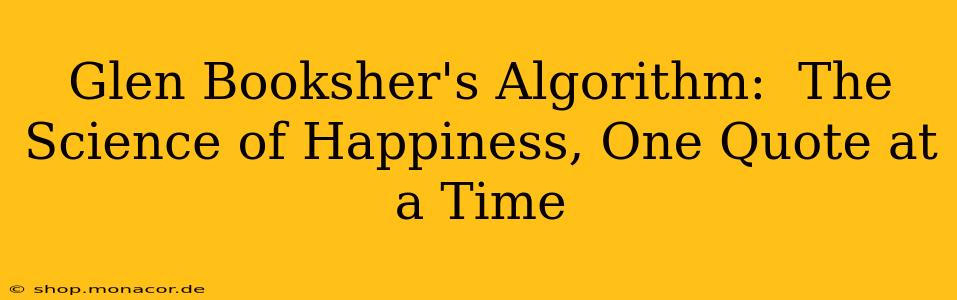 Glen Booksher's Algorithm:  The Science of Happiness, One Quote at a Time