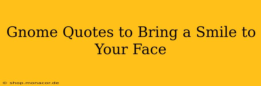 Gnome Quotes to Bring a Smile to Your Face