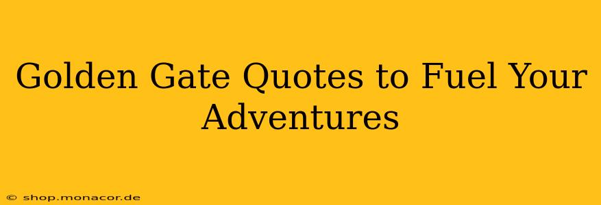 Golden Gate Quotes to Fuel Your Adventures