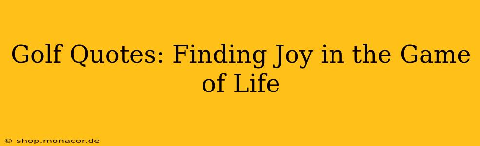 Golf Quotes: Finding Joy in the Game of Life