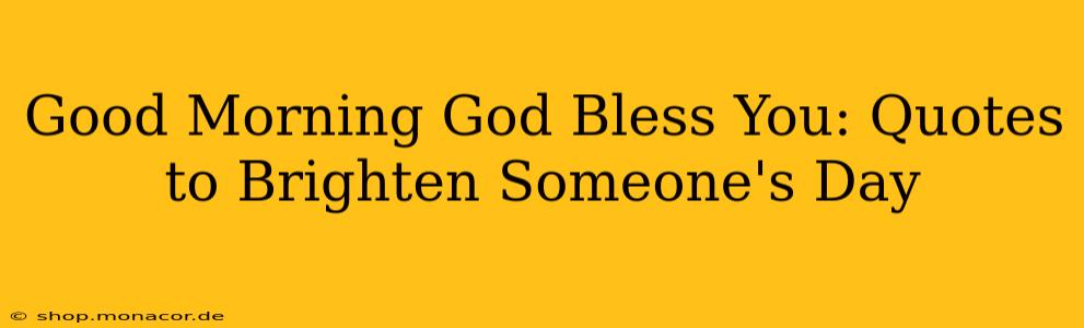 Good Morning God Bless You: Quotes to Brighten Someone's Day