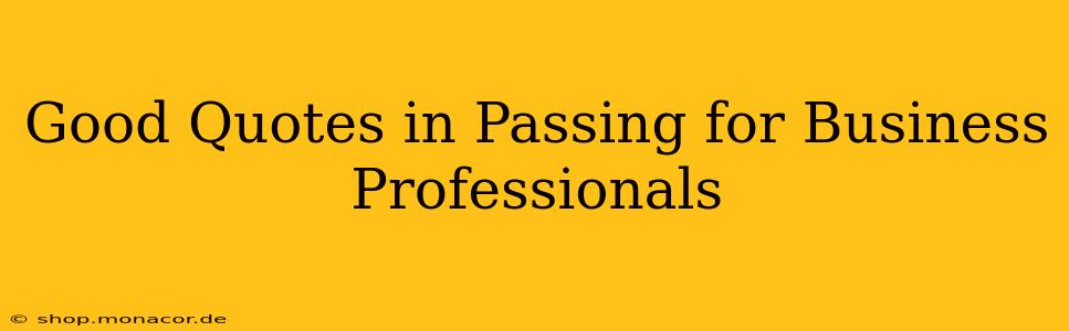 Good Quotes in Passing for Business Professionals