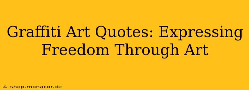 Graffiti Art Quotes: Expressing Freedom Through Art