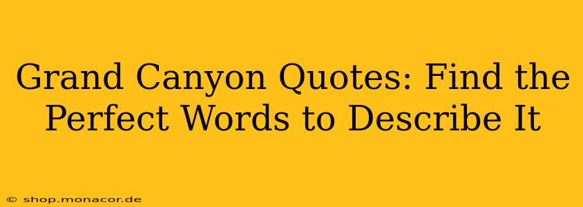 Grand Canyon Quotes: Find the Perfect Words to Describe It