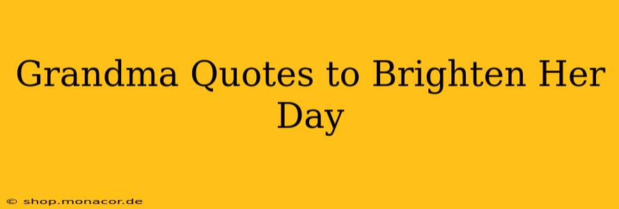 Grandma Quotes to Brighten Her Day