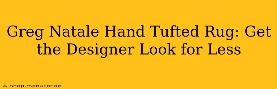 Greg Natale Hand Tufted Rug: Get the Designer Look for Less