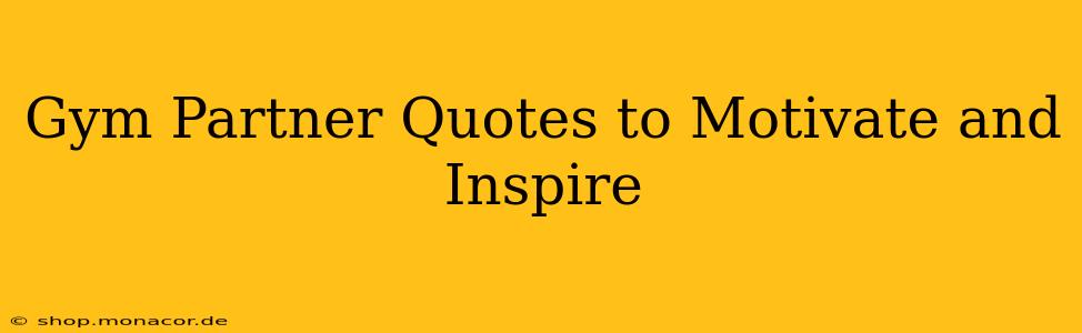 Gym Partner Quotes to Motivate and Inspire