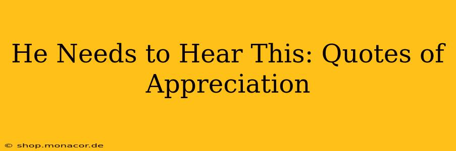 He Needs to Hear This: Quotes of Appreciation