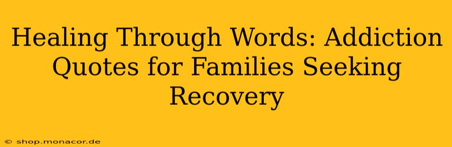 Healing Through Words: Addiction Quotes for Families Seeking Recovery