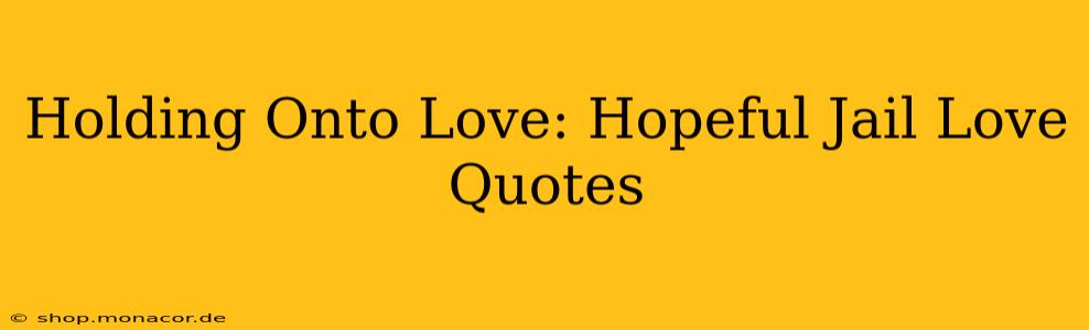 Holding Onto Love: Hopeful Jail Love Quotes