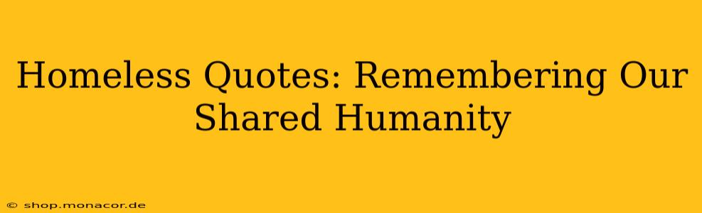 Homeless Quotes: Remembering Our Shared Humanity