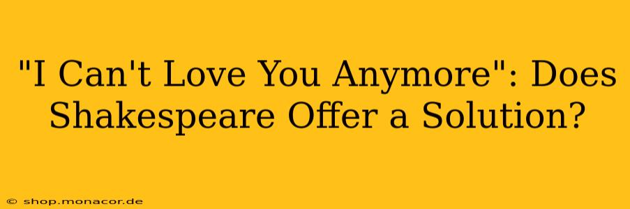 "I Can't Love You Anymore": Does Shakespeare Offer a Solution?