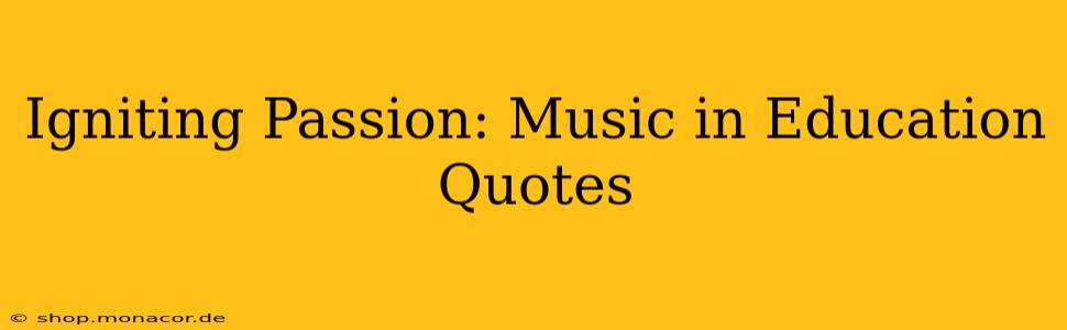 Igniting Passion: Music in Education Quotes