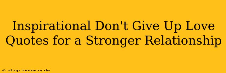 Inspirational Don't Give Up Love Quotes for a Stronger Relationship