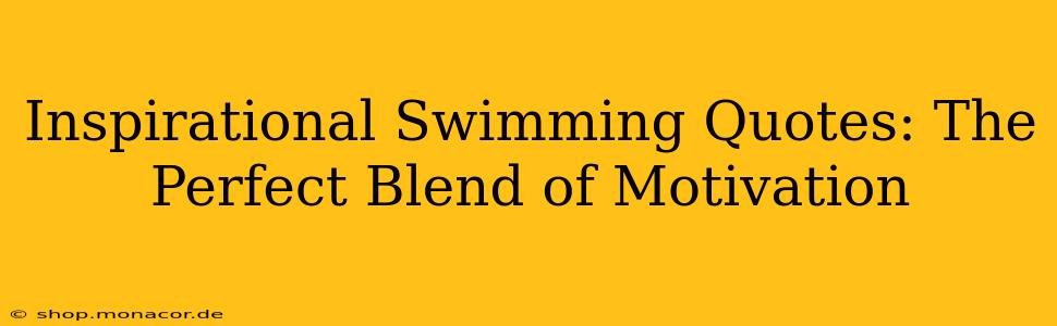 Inspirational Swimming Quotes: The Perfect Blend of Motivation