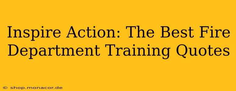 Inspire Action: The Best Fire Department Training Quotes