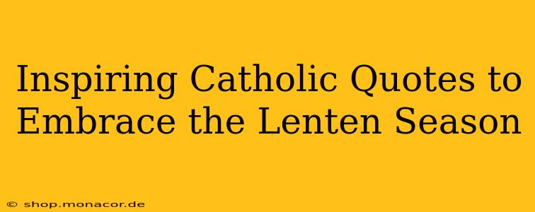 Inspiring Catholic Quotes to Embrace the Lenten Season