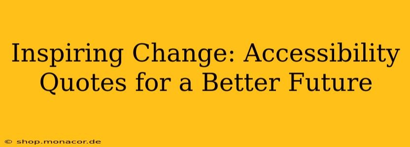 Inspiring Change: Accessibility Quotes for a Better Future