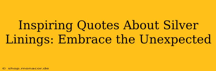 Inspiring Quotes About Silver Linings: Embrace the Unexpected
