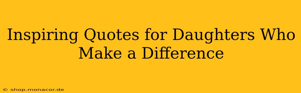 Inspiring Quotes for Daughters Who Make a Difference