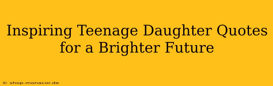 Inspiring Teenage Daughter Quotes for a Brighter Future