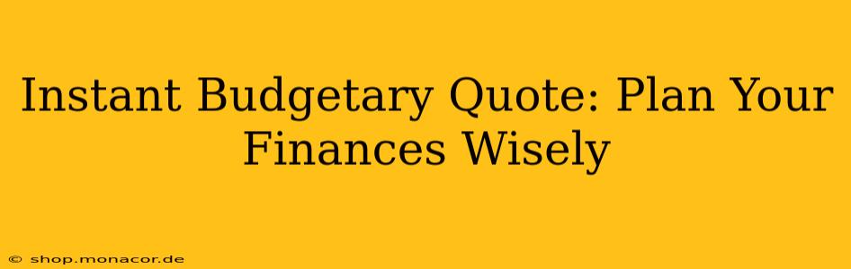 Instant Budgetary Quote: Plan Your Finances Wisely