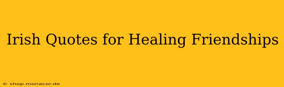 Irish Quotes for Healing Friendships