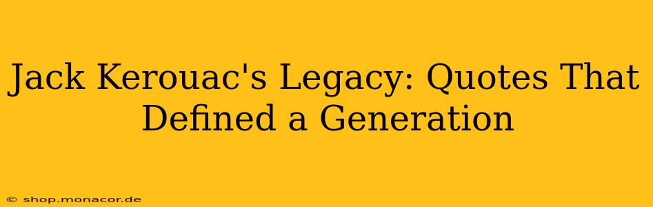 Jack Kerouac's Legacy: Quotes That Defined a Generation