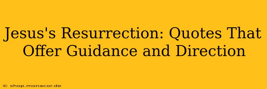 Jesus's Resurrection: Quotes That Offer Guidance and Direction