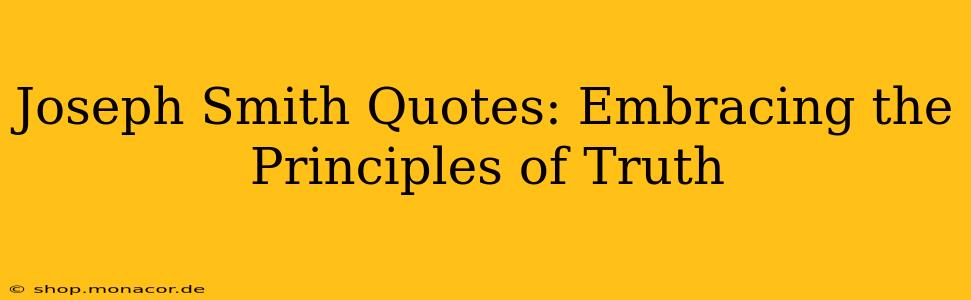 Joseph Smith Quotes: Embracing the Principles of Truth