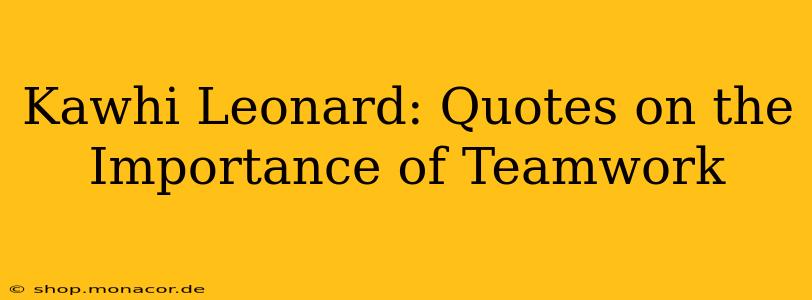 Kawhi Leonard: Quotes on the Importance of Teamwork