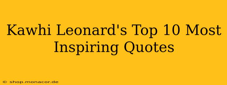 Kawhi Leonard's Top 10 Most Inspiring Quotes