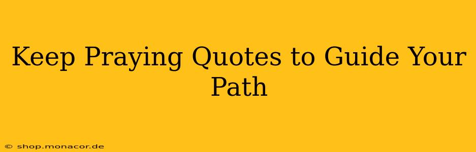 Keep Praying Quotes to Guide Your Path