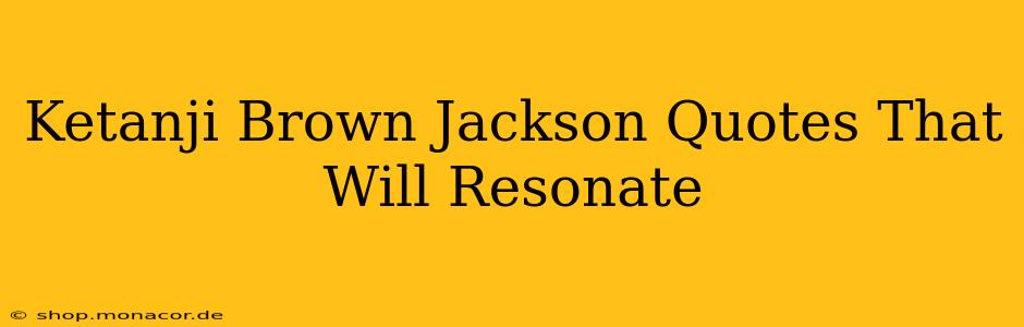 Ketanji Brown Jackson Quotes That Will Resonate