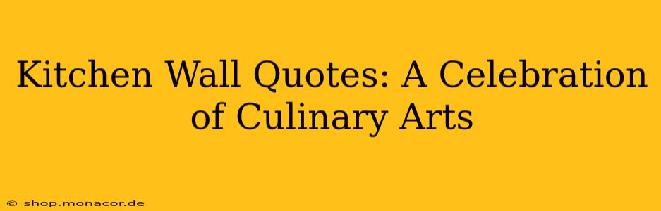 Kitchen Wall Quotes: A Celebration of Culinary Arts