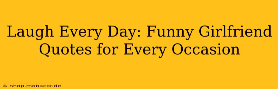 Laugh Every Day: Funny Girlfriend Quotes for Every Occasion