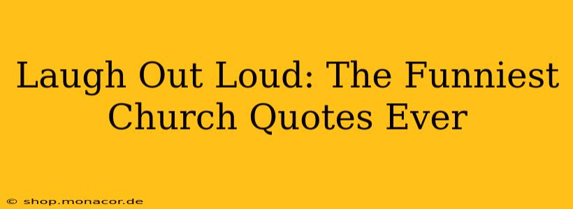 Laugh Out Loud: The Funniest Church Quotes Ever