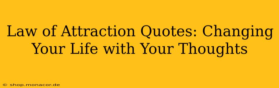 Law of Attraction Quotes: Changing Your Life with Your Thoughts