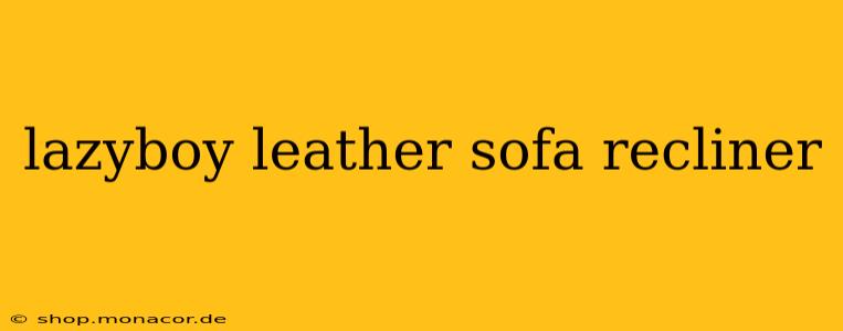 lazyboy leather sofa recliner