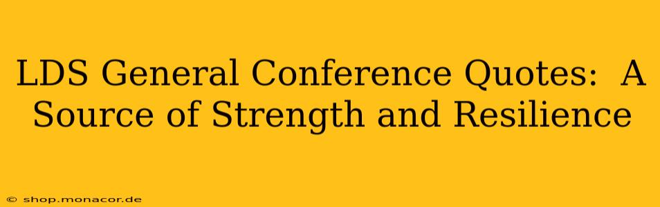 LDS General Conference Quotes:  A Source of Strength and Resilience