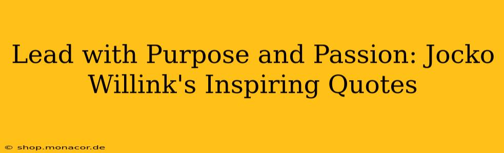 Lead with Purpose and Passion: Jocko Willink's Inspiring Quotes