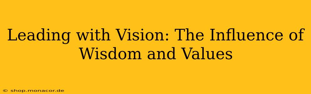Leading with Vision: The Influence of Wisdom and Values